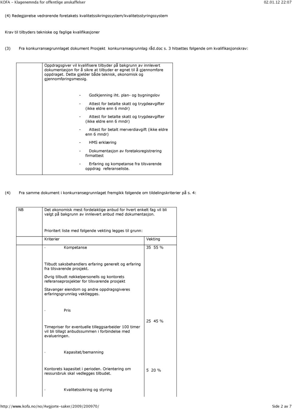 3 hitsettes følgende om kvalifikasjonskrav: Oppdragsgiver vil kvalifisere tilbyder på bakgrunn av innlevert dokumentasjon for å sikre at tilbyder er egnet til å gjennomføre oppdraget.