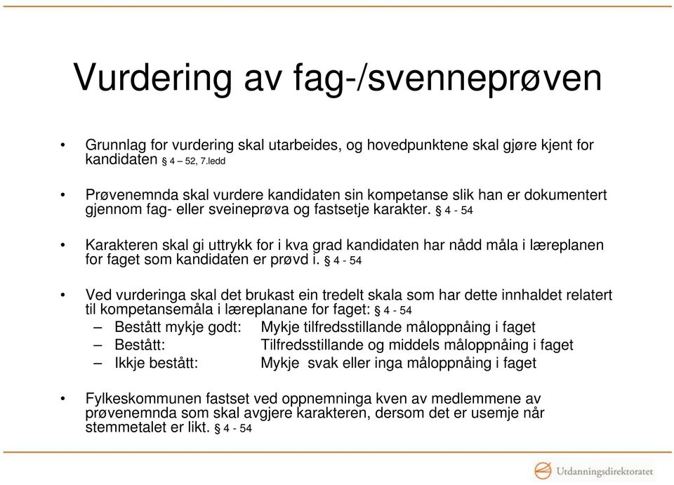 4-54 Karakteren skal gi uttrykk for i kva grad kandidaten har nådd måla i læreplanen for faget som kandidaten er prøvd i.