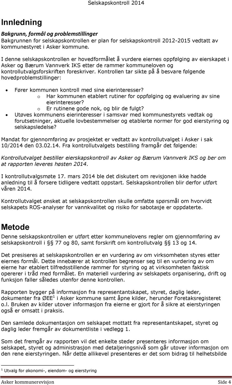 Kontrollen tar sikte på å besvare følgende hovedproblemstillinger: Fører kommunen kontroll med sine eierinteresser? o Har kommunen etablert rutiner for oppfølging og evaluering av sine eierinteresser?