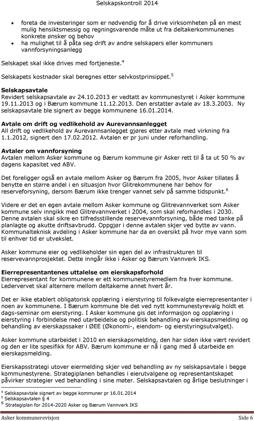 5 Selskapsavtale Revidert selskapsavtale av 24.10.2013 er vedtatt av kommunestyret i Asker kommune 19.11.2013 og i Bærum kommune 11.12.2013. Den erstatter avtale av 18.3.2003.