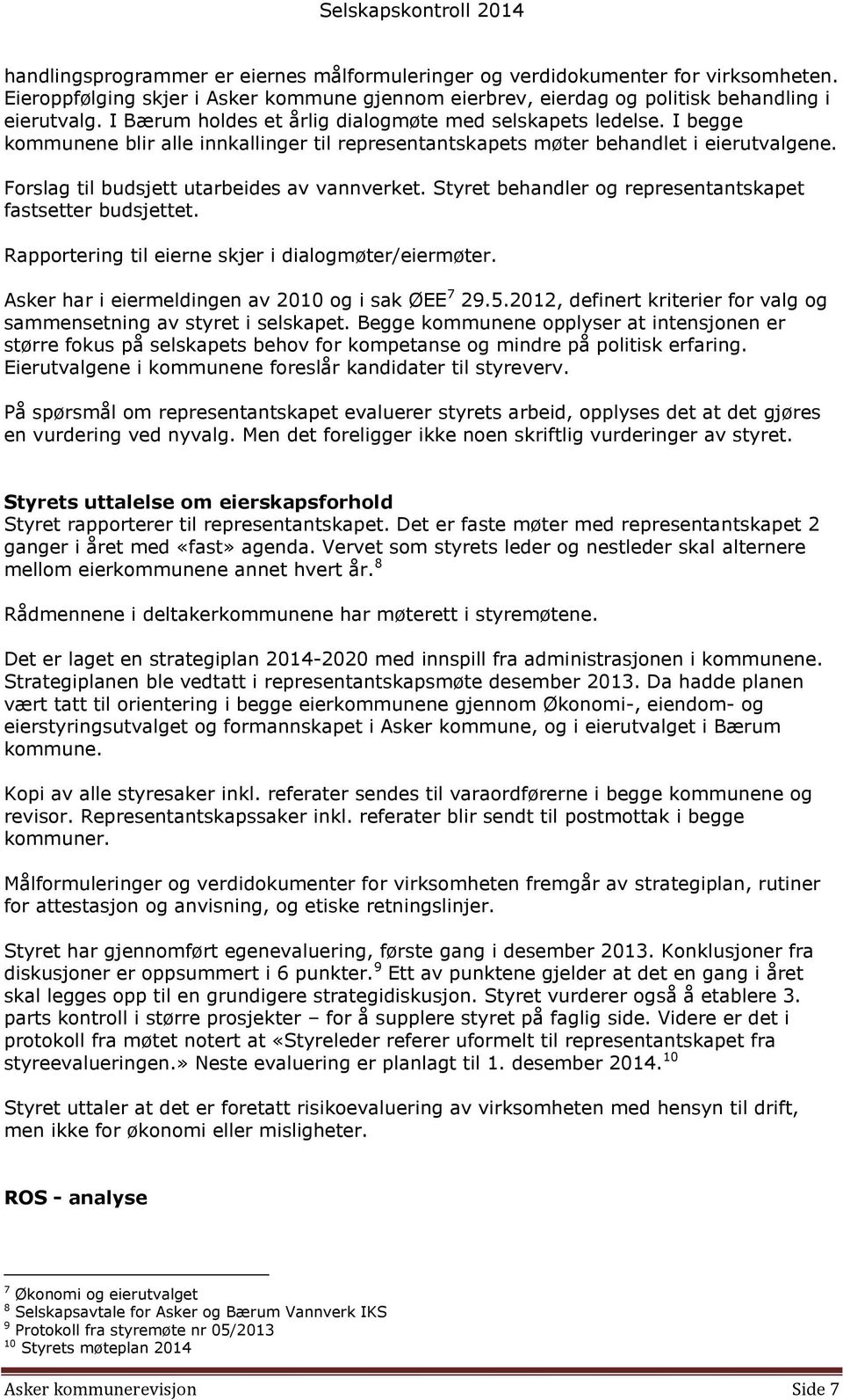 Forslag til budsjett utarbeides av vannverket. Styret behandler og representantskapet fastsetter budsjettet. Rapportering til eierne skjer i dialogmøter/eiermøter.