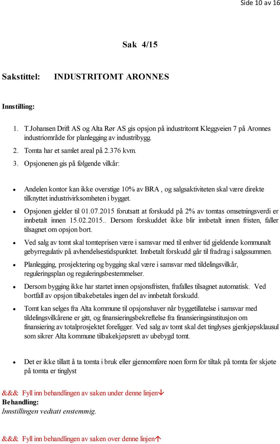 Opsjonenen gis på følgende vilkår: Andelen kontor kan ikke overstige 10% av BRA, og salgsaktiviteten skal være direkte tilknyttet industrivirksomheten i bygget. Opsjonen gjelder til 01.07.