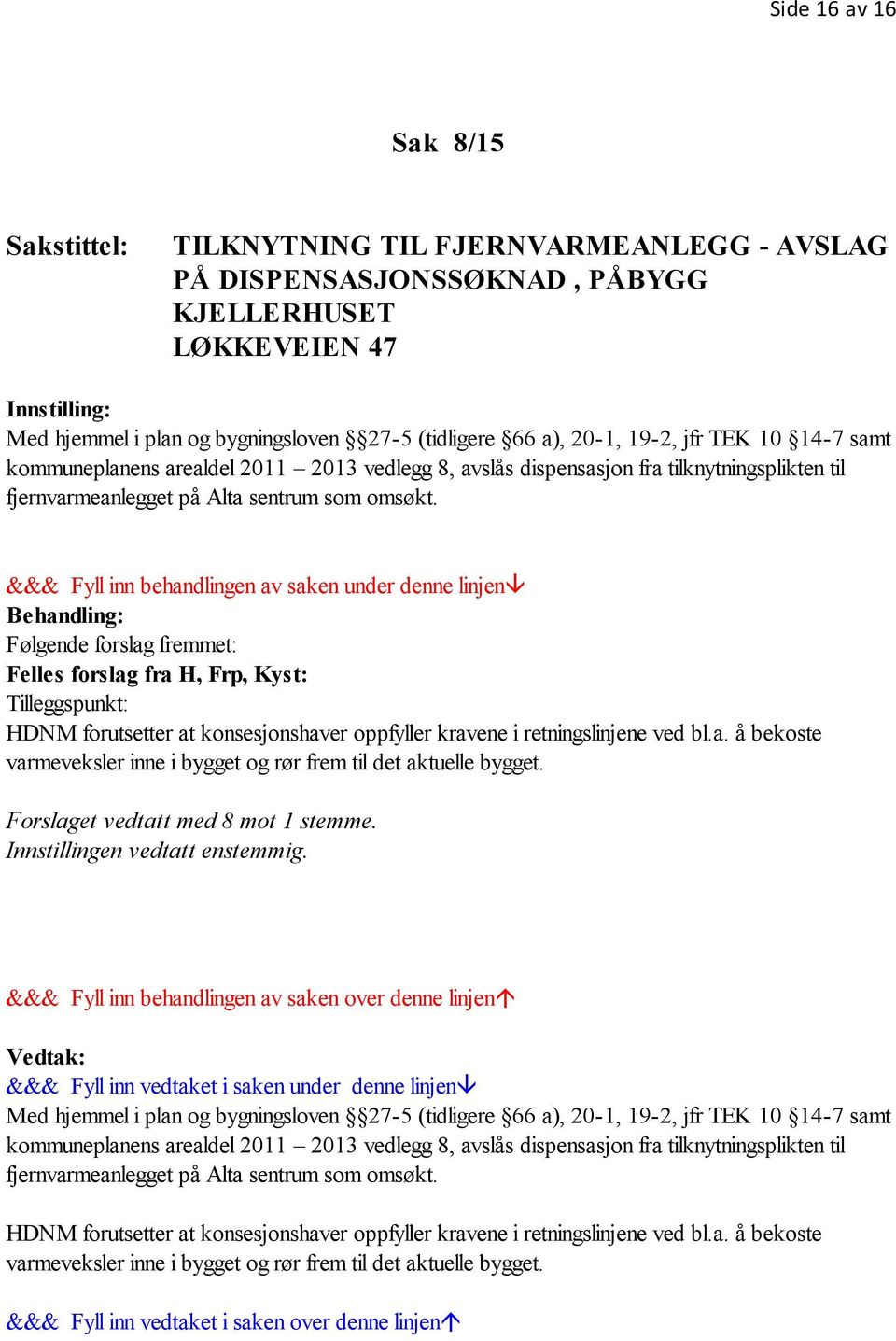 &&& Fyll inn behandlingen av saken under denne linjen Behandling: Følgende forslag fremmet: Felles forslag fra H, Frp, Kyst: Tilleggspunkt: HDNM forutsetter at konsesjonshaver oppfyller kravene i