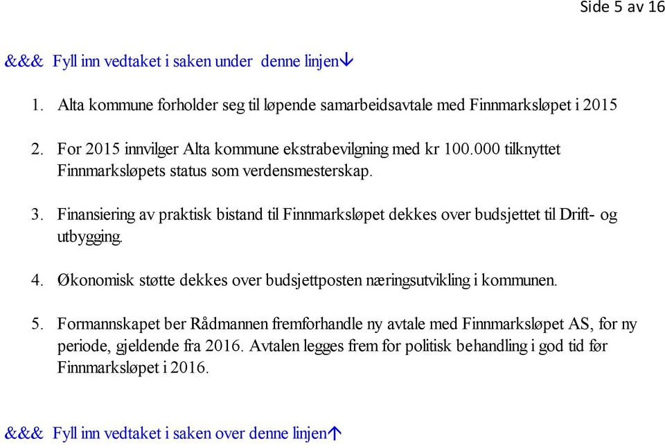 Finansiering av praktisk bistand til Finnmarksløpet dekkes over budsjettet til Drift- og utbygging. 4.