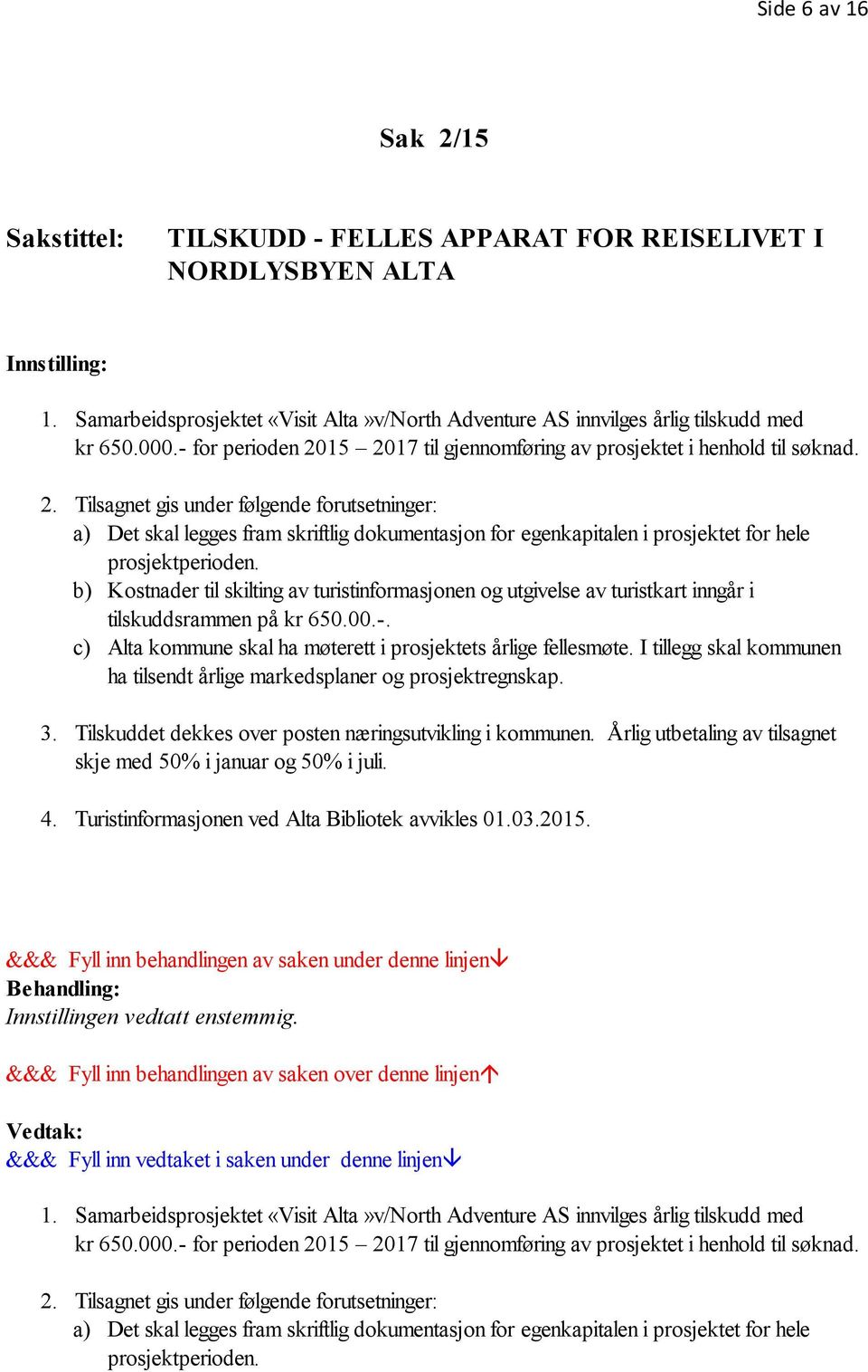 b) Kostnader til skilting av turistinformasjonen og utgivelse av turistkart inngår i tilskuddsrammen på kr 650.00.-. c) Alta kommune skal ha møterett i prosjektets årlige fellesmøte.