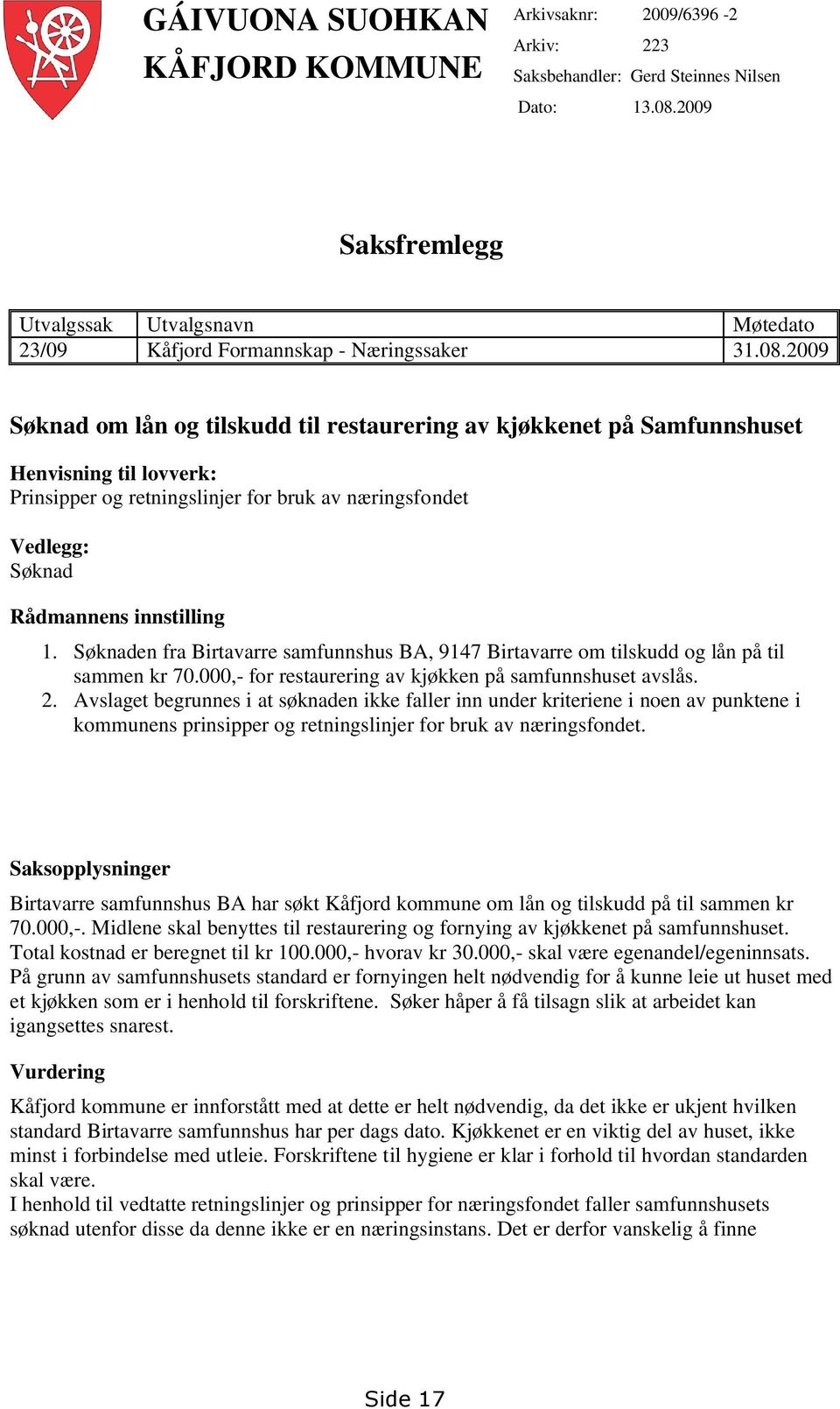 2009 Søknad om lån og tilskudd til restaurering av kjøkkenet på Samfunnshuset Henvisning til lovverk: Prinsipper og retningslinjer for bruk av næringsfondet Vedlegg: Søknad Rådmannens innstilling 1.