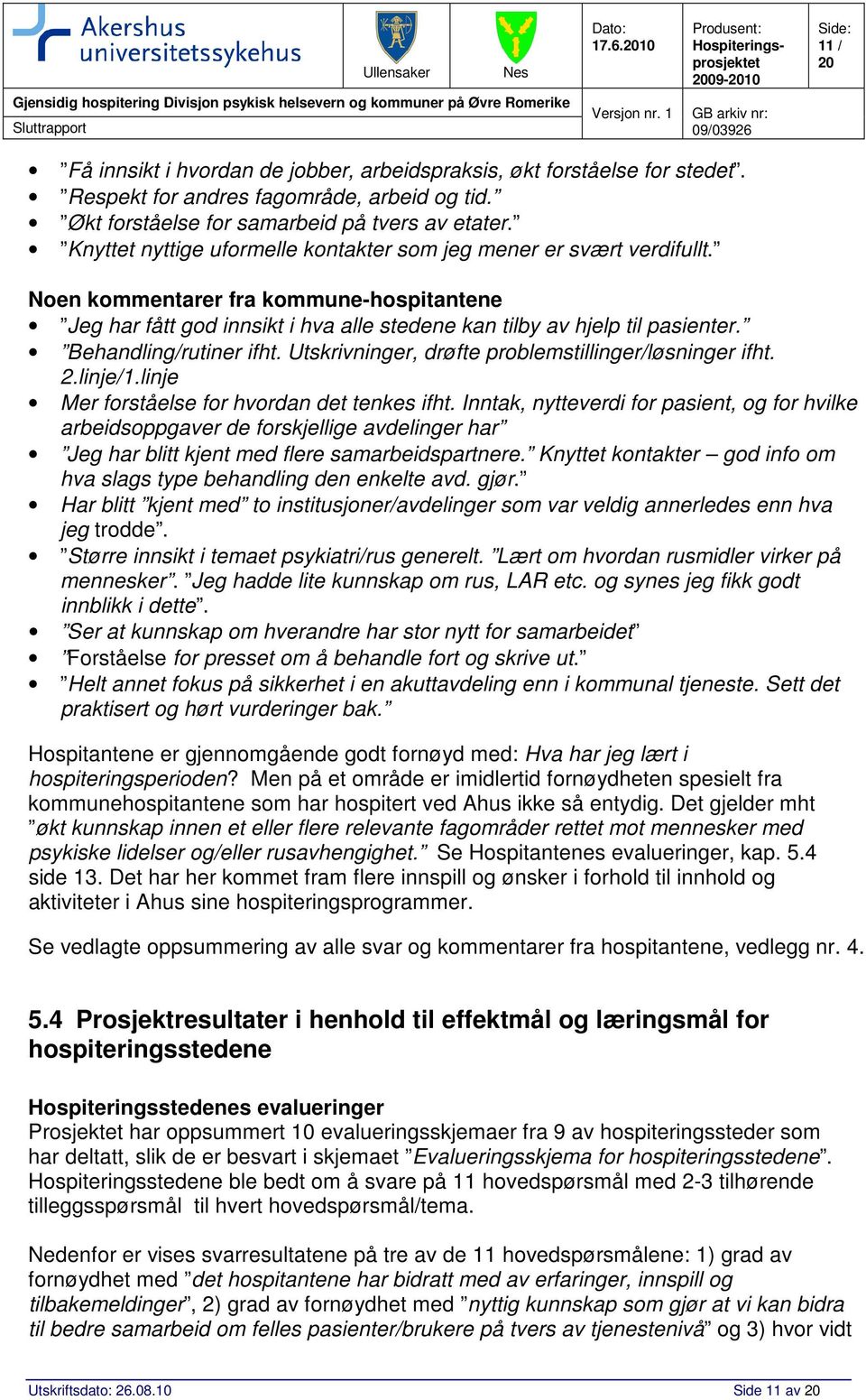 Behandling/rutiner ifht. Utskrivninger, drøfte problemstillinger/løsninger ifht. 2.linje/1.linje Mer forståelse for hvordan det tenkes ifht.