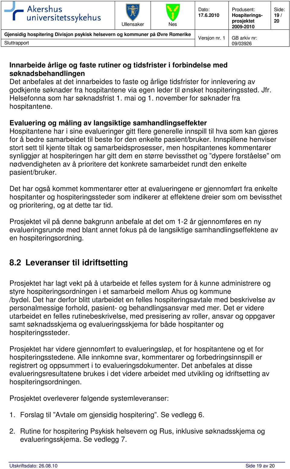 Evaluering og måling av langsiktige samhandlingseffekter Hospitantene har i sine evalueringer gitt flere generelle innspill til hva som kan gjøres for å bedre samarbeidet til beste for den enkelte