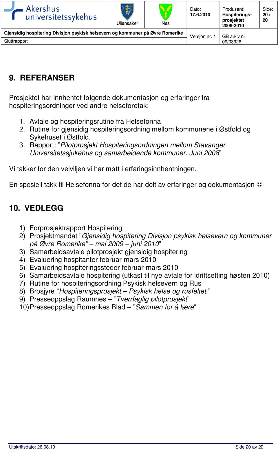 Rapport: Pilotprosjekt Hospiteringsordningen mellom Stavanger Universitetssjukehus og samarbeidende kommuner. Juni 08 Vi takker for den velviljen vi har møtt i erfaringsinnhentningen.