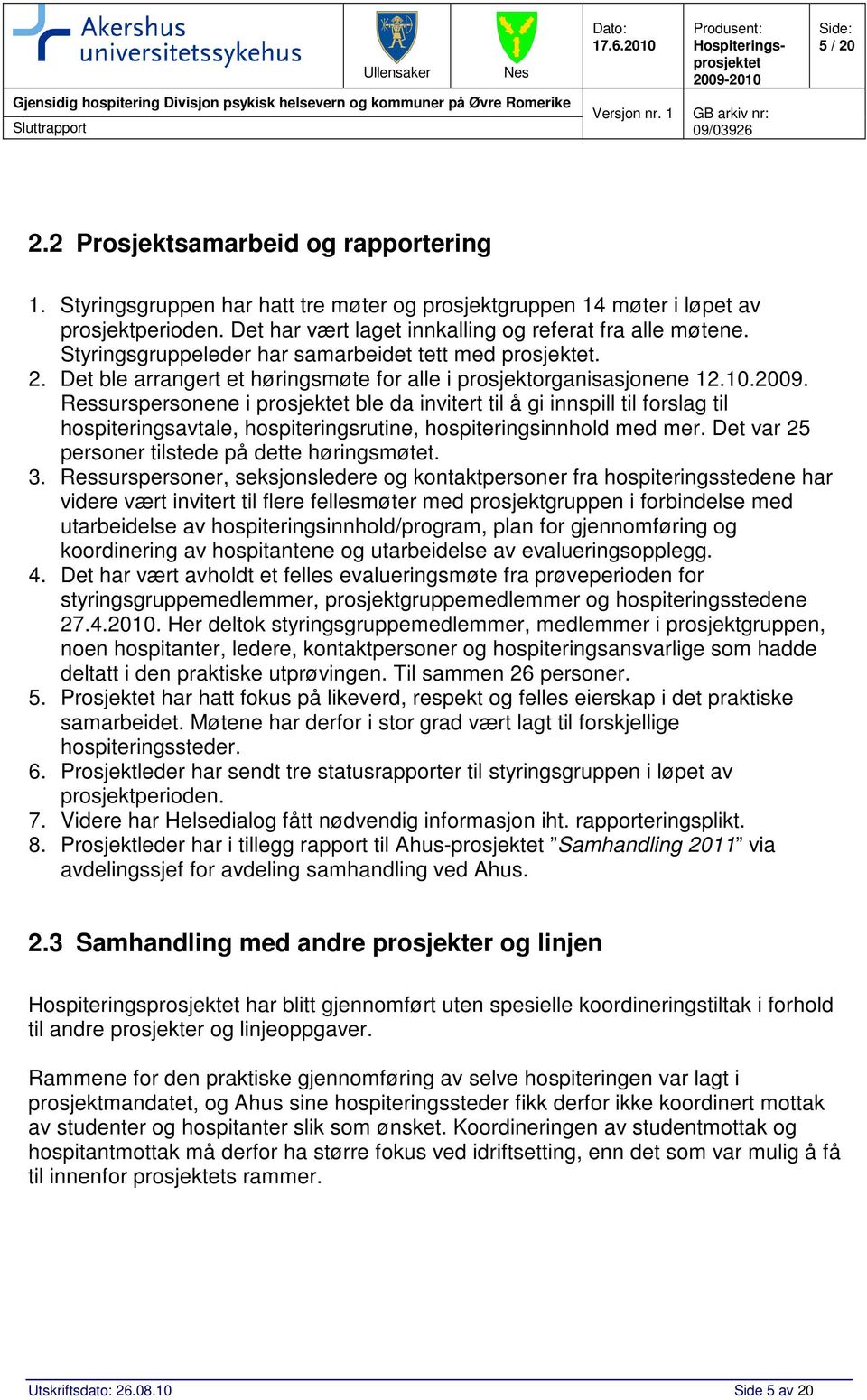 Ressurspersonene i prosjektet ble da invitert til å gi innspill til forslag til hospiteringsavtale, hospiteringsrutine, hospiteringsinnhold med mer. Det var 25 personer tilstede på dette høringsmøtet.