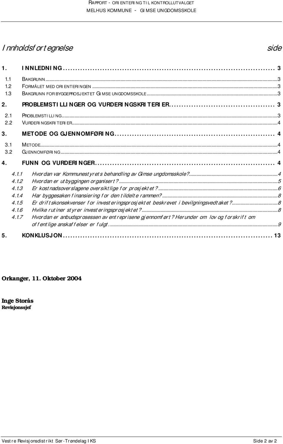 ...4 4.1.2 Hvordan er utbyggingen organisert?...5 4.1.3 Er kostnadsoverslagene oversiktlige for prosjektet?...6 4.1.4 Har byggesaken finansiering for den tildelte rammen?...8 4.1.5 Er driftskonsekvenser for investeringsprosjektet beskrevet i bevilgningsvedtaket?