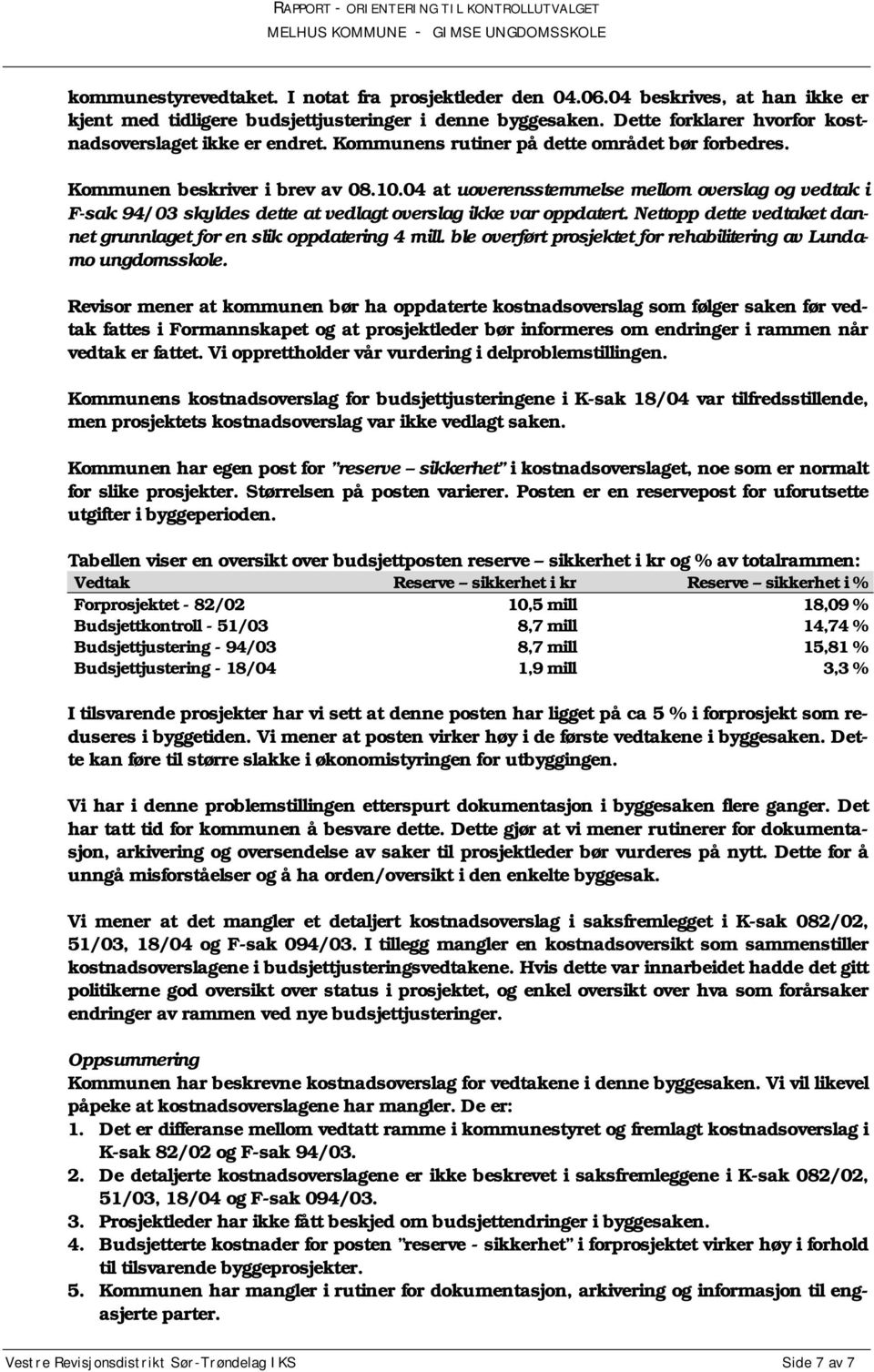 04 at uoverensstemmelse mellom overslag og vedtak i F-sak 94/03 skyldes dette at vedlagt overslag ikke var oppdatert. Nettopp dette vedtaket dannet grunnlaget for en slik oppdatering 4 mill.