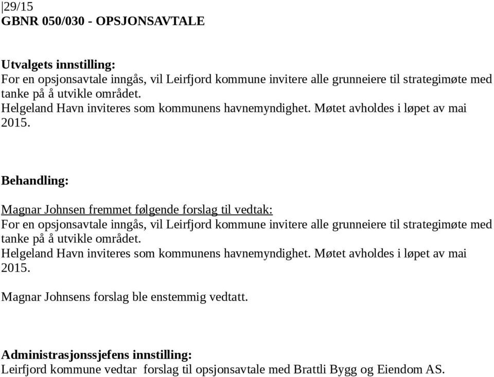 Magnar Johnsen fremmet følgende forslag til vedtak: For en opsjonsavtale inngås, vil Leirfjord kommune invitere alle grunneiere til strategimøte med tanke på å