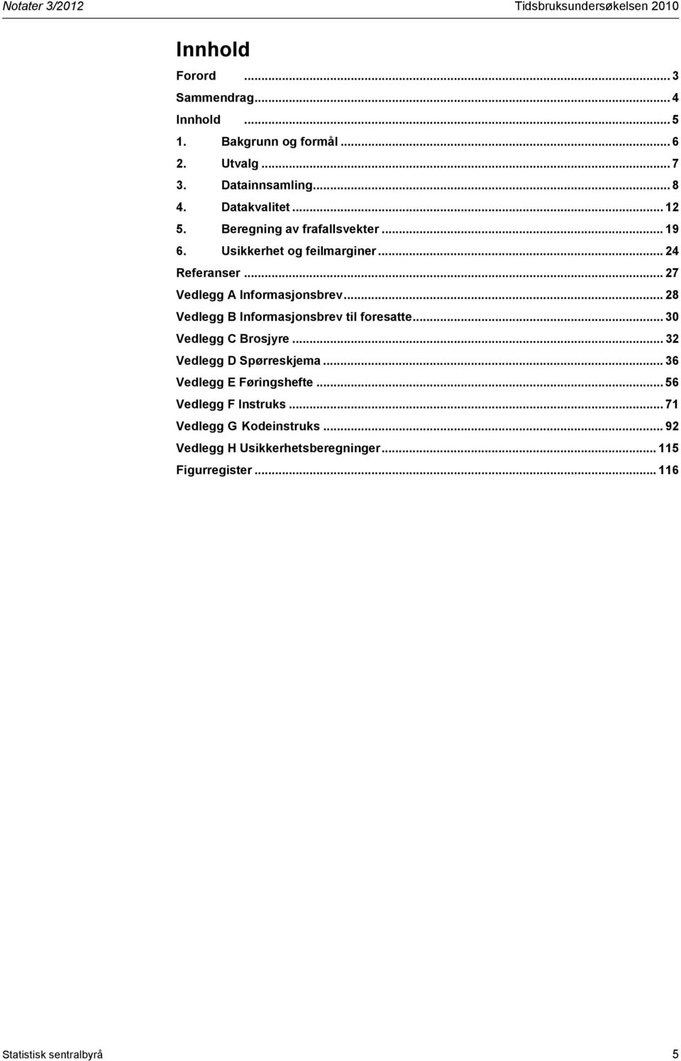 .. 27 Vedlegg A Informasjonsbrev... 28 Vedlegg B Informasjonsbrev til foresatte... 30 Vedlegg C Brosjyre... 32 Vedlegg D Spørreskjema.