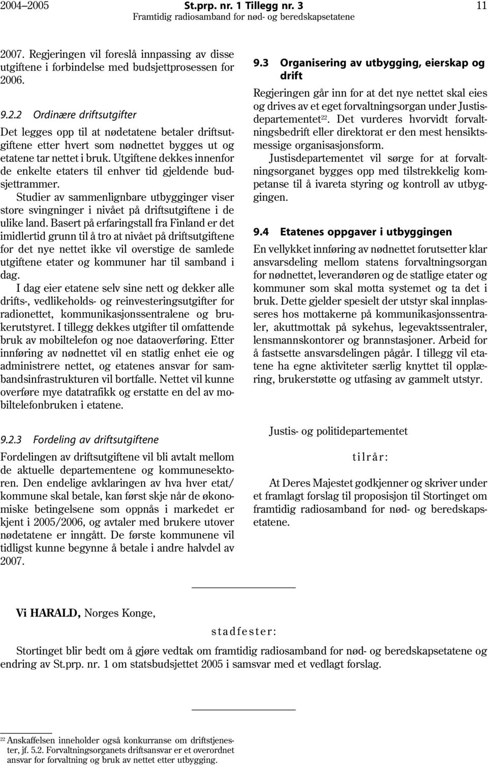 Basert på erfaringstall fra Finland er det imidlertid grunn til å tro at nivået på driftsutgiftene for det nye nettet ikke vil overstige de samlede utgiftene etater og kommuner har til samband i dag.