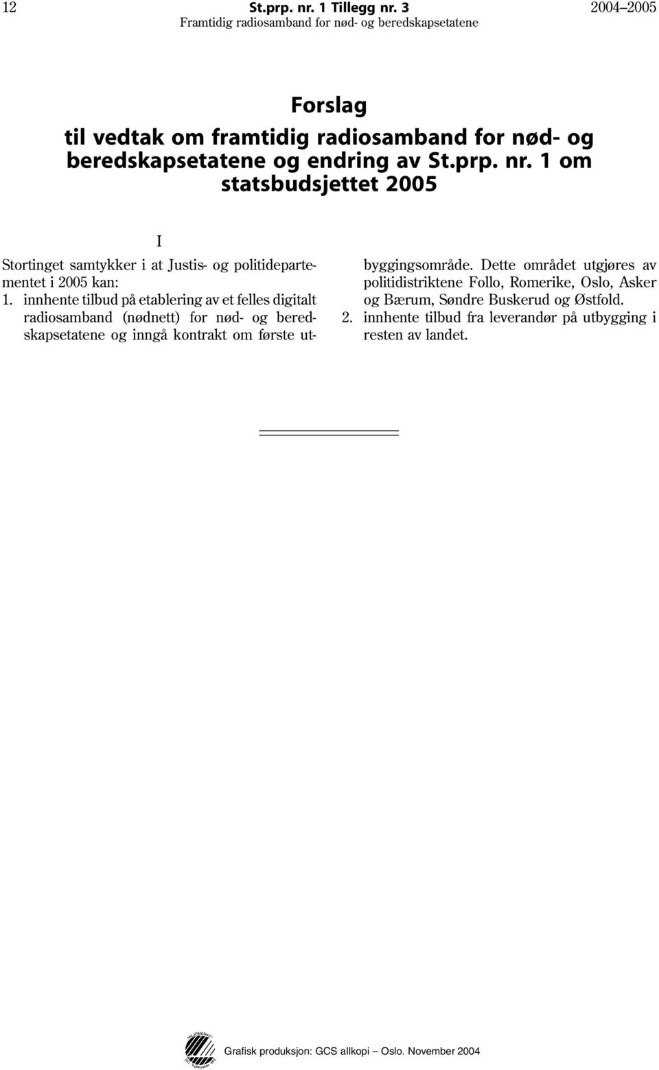 innhente tilbud på etablering av et felles digitalt og Bærum, Søndre Buskerud og Østfold. radiosamband (nødnett) for nød- og bered- 2.