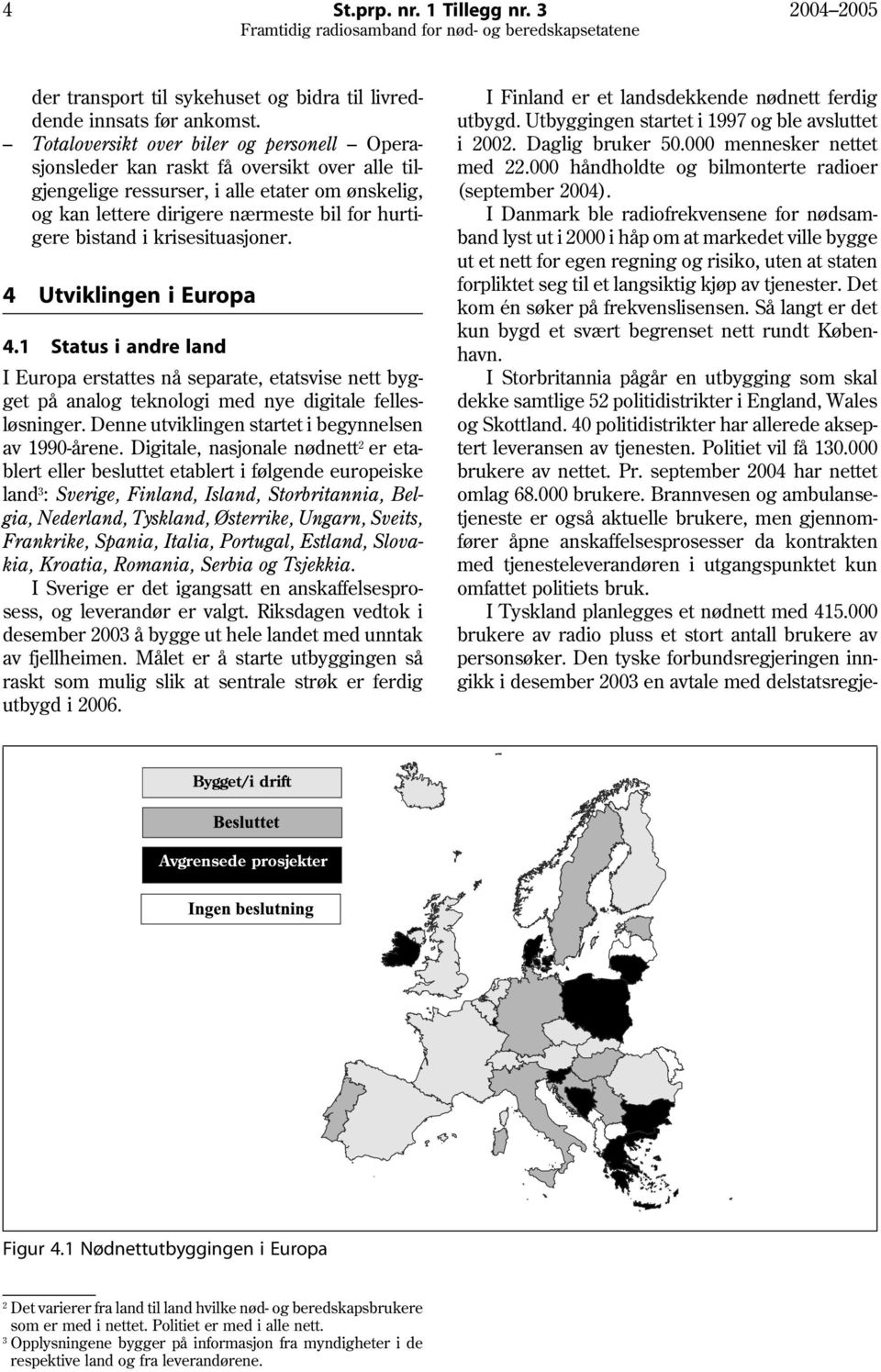 krisesituasjoner. 4 Utviklingen i Europa 4.1 Status i andre land I Europa erstattes nå separate, etatsvise nett bygget på analog teknologi med nye digitale fellesløsninger.