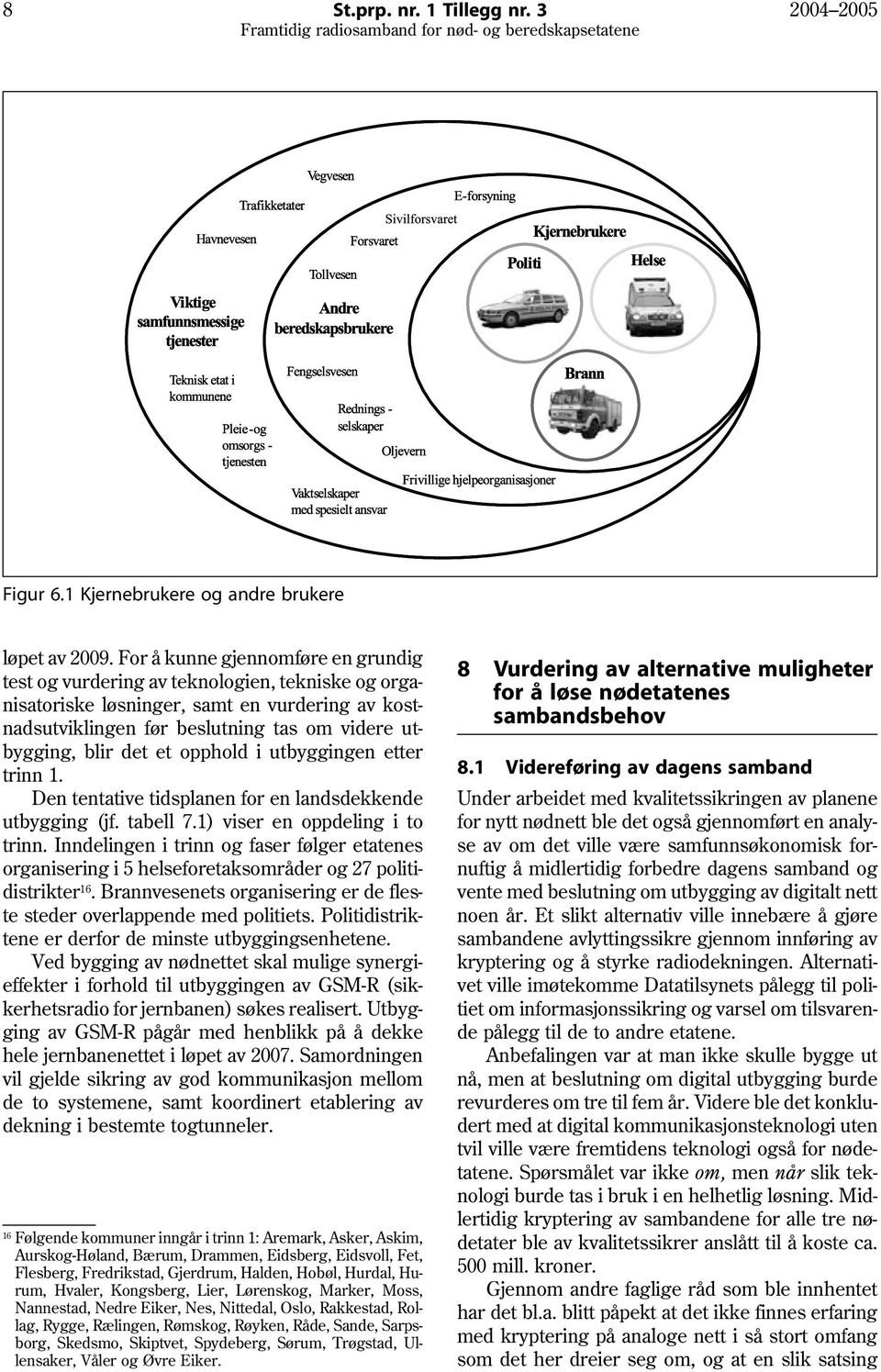 et opphold i utbyggingen etter trinn 1. Den tentative tidsplanen for en landsdekkende utbygging (jf. tabell 7.1) viser en oppdeling i to trinn.