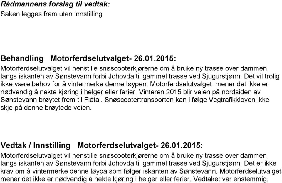 Det vil trolig ikke være behov for å vintermerke denne løypen. Motorferdselutvalget mener det ikke er nødvendig å nekte kjøring i helger eller ferier.