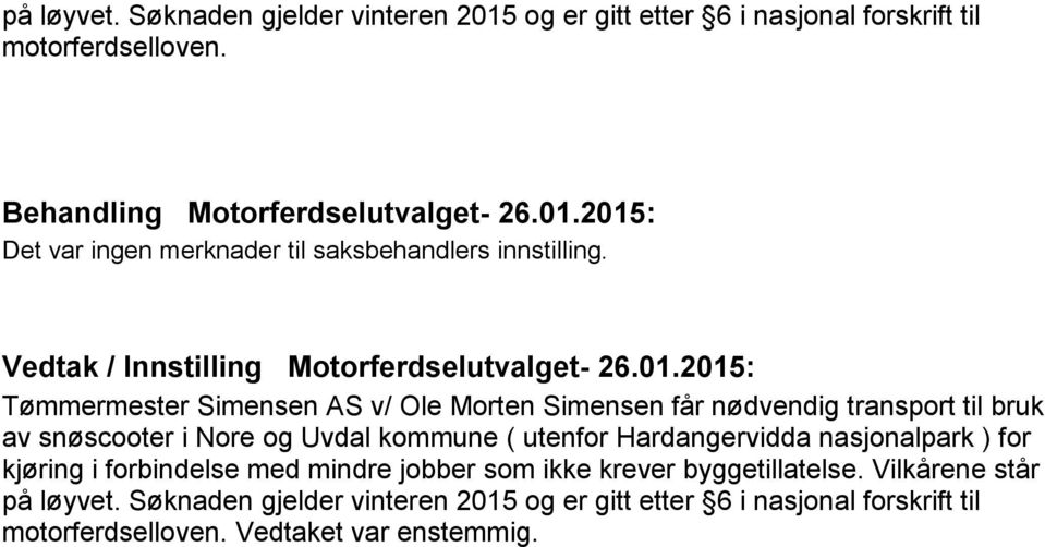 2015: Tømmermester Simensen AS v/ Ole Morten Simensen får nødvendig transport til bruk av snøscooter i Nore og Uvdal kommune ( utenfor Hardangervidda