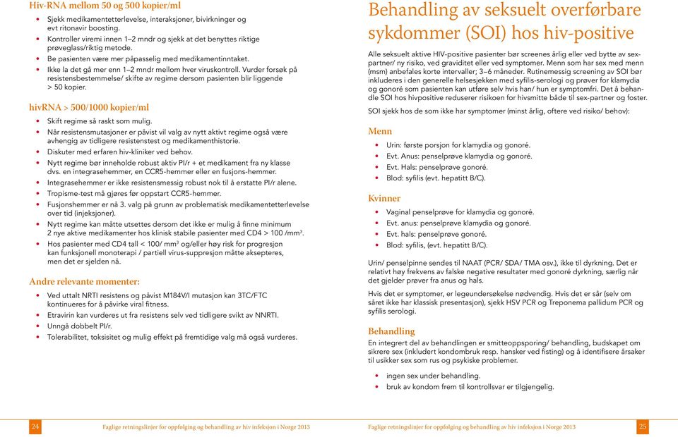 Ikke la det gå mer enn 1 2 mndr mellom hver viruskontroll. Vurder forsøk på resistensbestemmelse/ skifte av regime dersom pasienten blir liggende > 50 kopier.