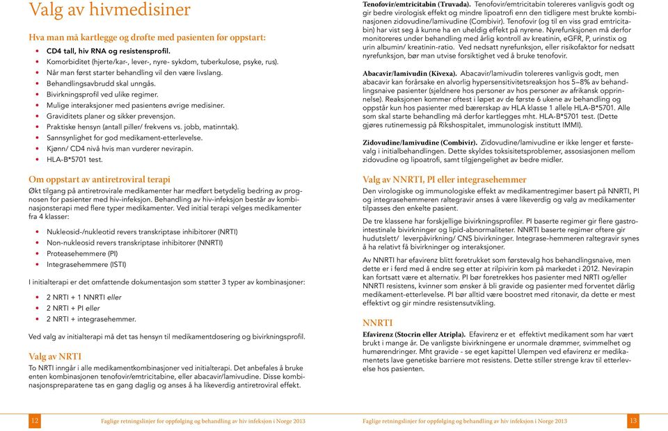 Graviditets planer og sikker prevensjon. Praktiske hensyn (antall piller/ frekvens vs. jobb, matinntak). Sannsynlighet for god medikament-etterlevelse. Kjønn/ CD4 nivå hvis man vurderer nevirapin.