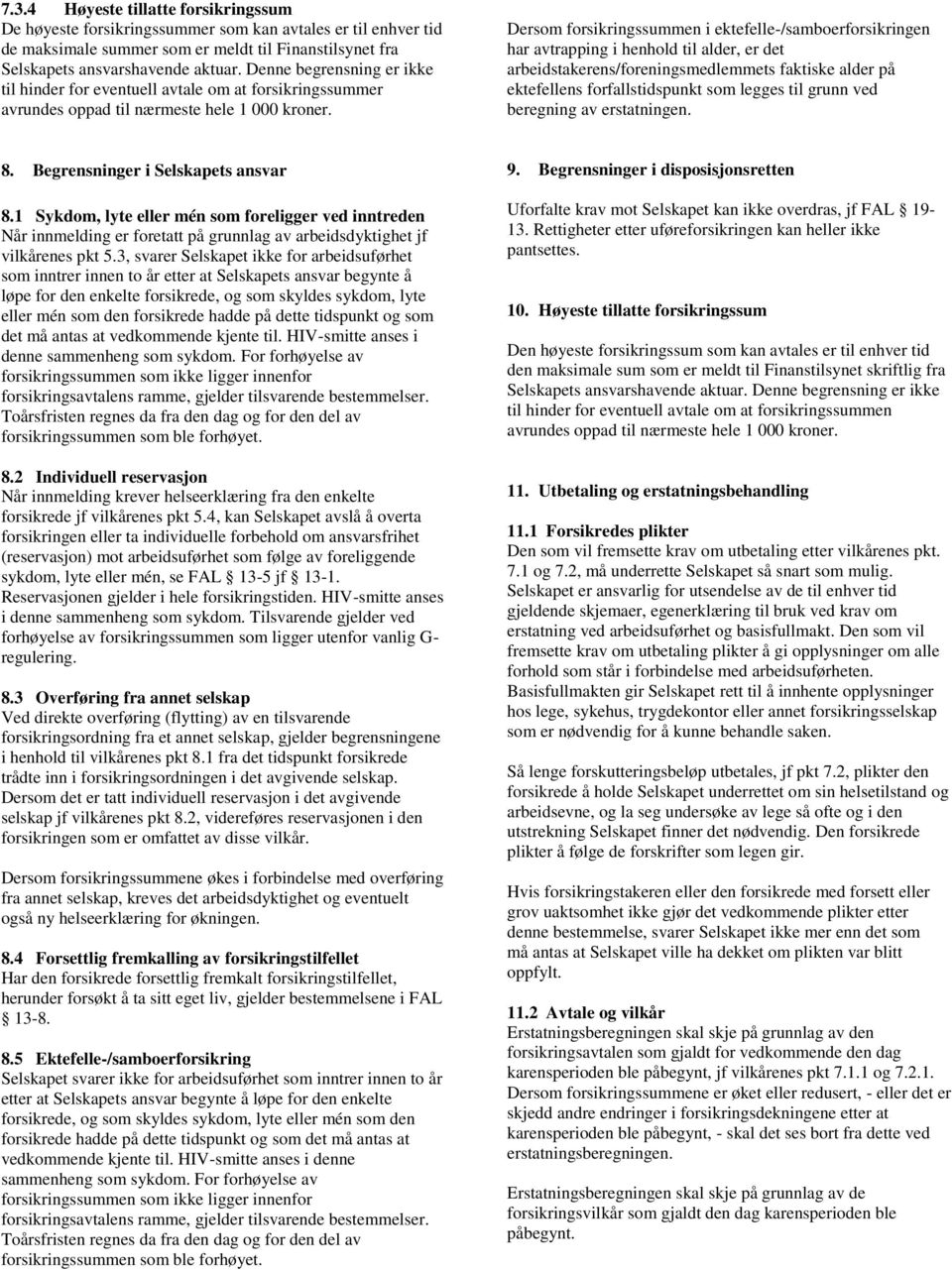 Dersom forsikringssummen i ektefelle-/samboerforsikringen har avtrapping i henhold til alder, er det arbeidstakerens/foreningsmedlemmets faktiske alder på ektefellens forfallstidspunkt som legges til