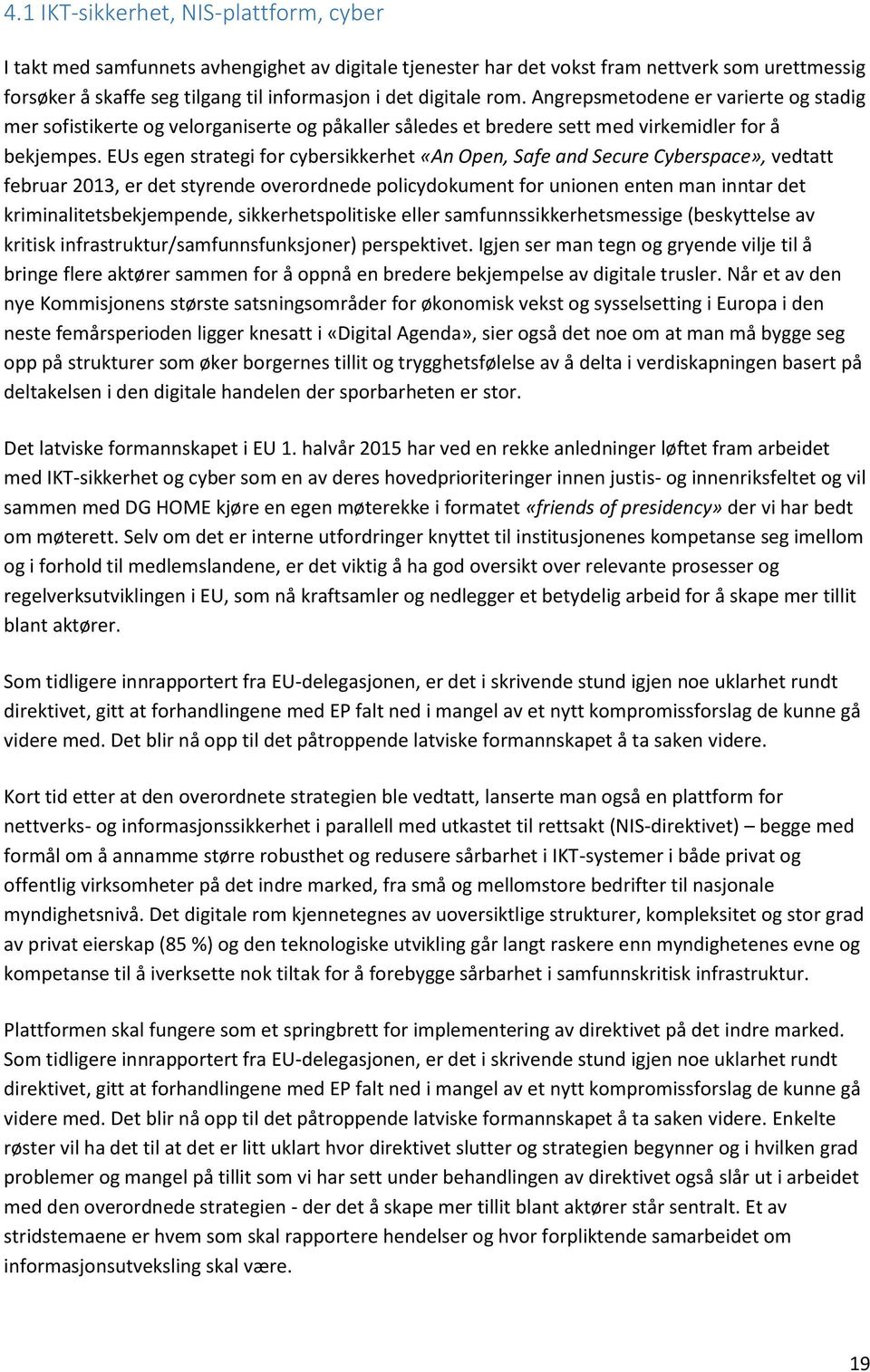 EUs egen strategi for cybersikkerhet «An Open, Safe and Secure Cyberspace», vedtatt februar 2013, er det styrende overordnede policydokument for unionen enten man inntar det kriminalitetsbekjempende,