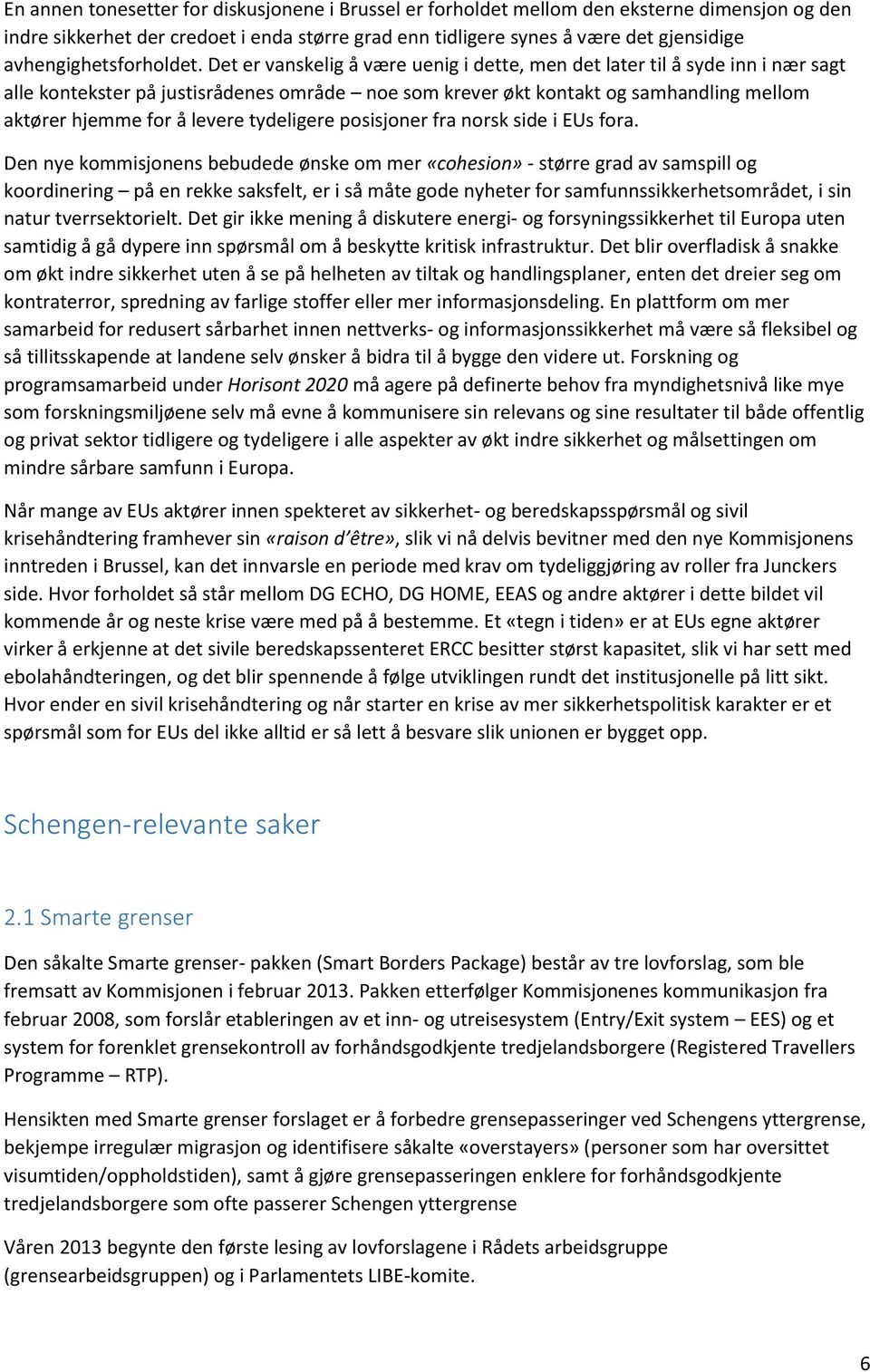 Det er vanskelig å være uenig i dette, men det later til å syde inn i nær sagt alle kontekster på justisrådenes område noe som krever økt kontakt og samhandling mellom aktører hjemme for å levere