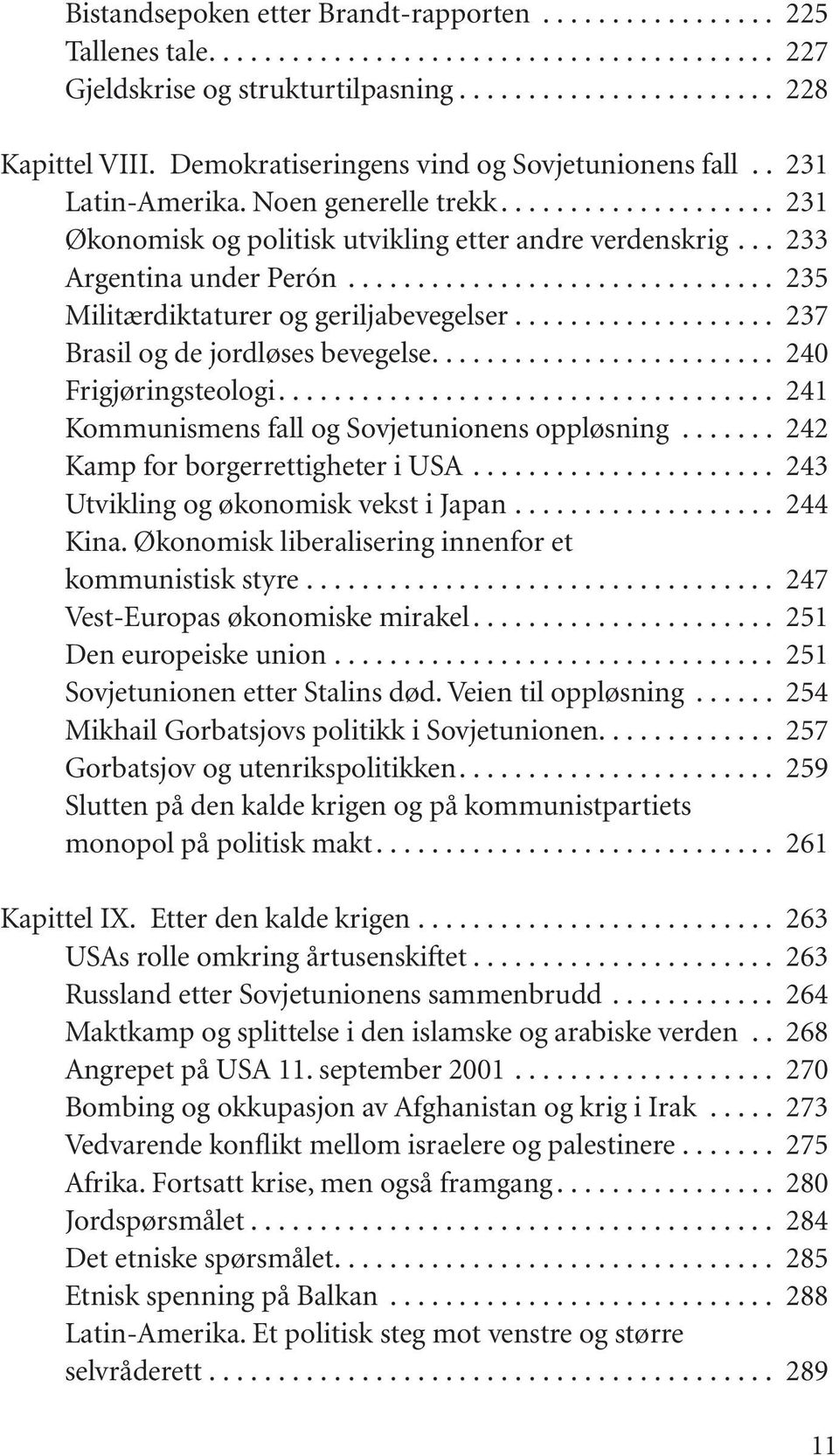 .............................. 235 Militærdiktaturer og geriljabevegelser................... 237 Brasil og de jordløses bevegelse......................... 240 Frigjøringsteologi.