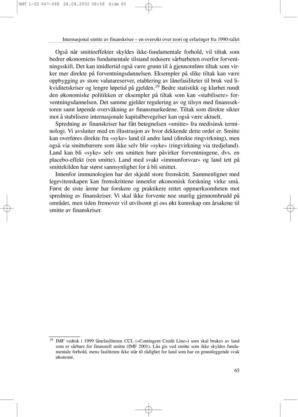 2002 08:58 Side 65 Internasjonal smitte av finanskriser en oversikt over teori og erfaringer fra 1990-tallet Også når smitteeffekter skyldes ikke-fundamentale forhold, vil tiltak som bedrer