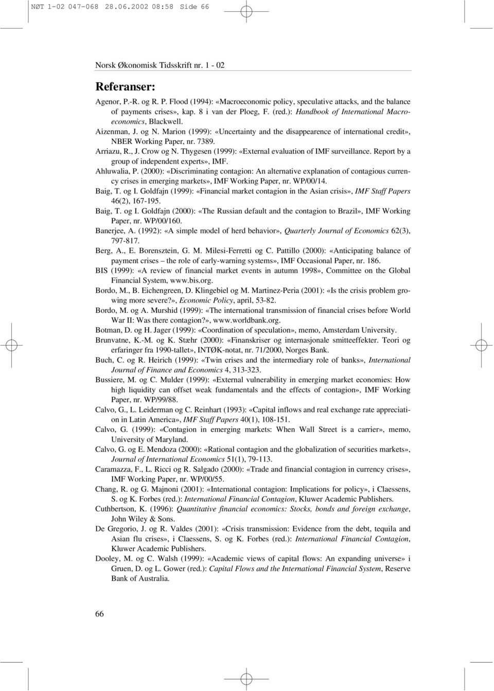 Marion (1999): «Uncertainty and the disappearence of international credit», NBER Working Paper, nr. 7389. Arriazu, R., J. Crow og N. Thygesen (1999): «External evaluation of IMF surveillance.