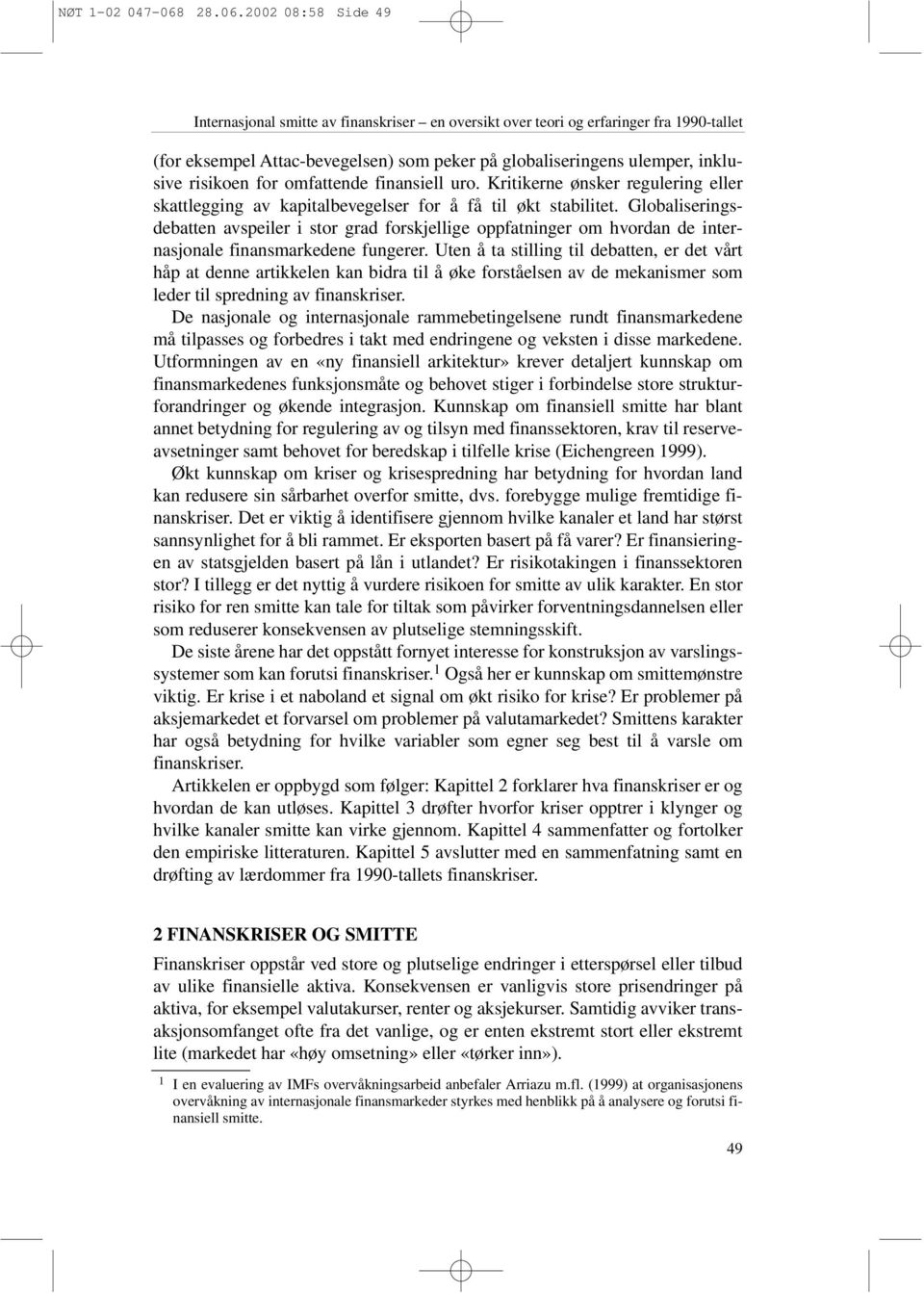 2002 08:58 Side 49 Internasjonal smitte av finanskriser en oversikt over teori og erfaringer fra 1990-tallet (for eksempel Attac-bevegelsen) som peker på globaliseringens ulemper, inklusive risikoen