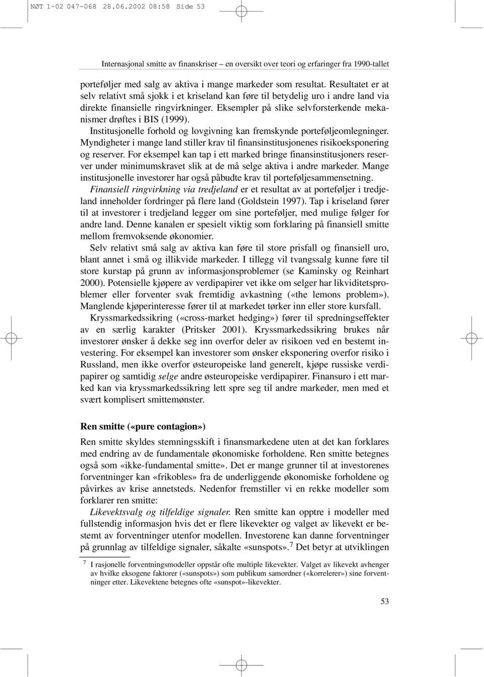 Eksempler på slike selvforsterkende mekanismer drøftes i BIS (1999). Institusjonelle forhold og lovgivning kan fremskynde porteføljeomlegninger.