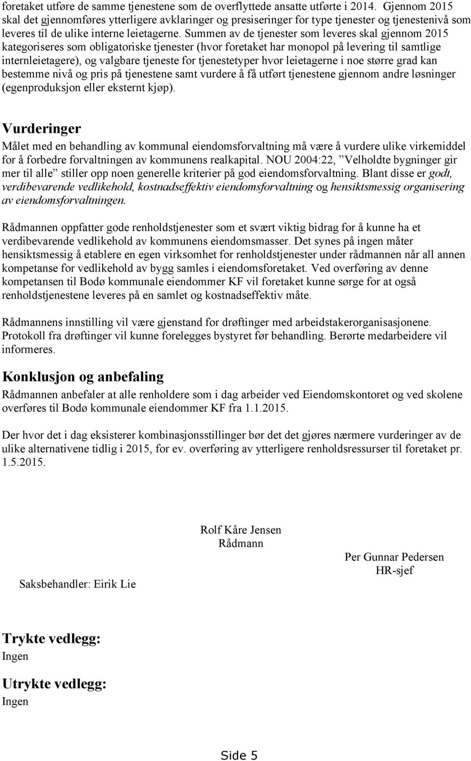 Summen av de tjenester som leveres skal gjennom 2015 kategoriseres som obligatoriske tjenester (hvor foretaket har monopol på levering til samtlige internleietagere), og valgbare tjeneste for