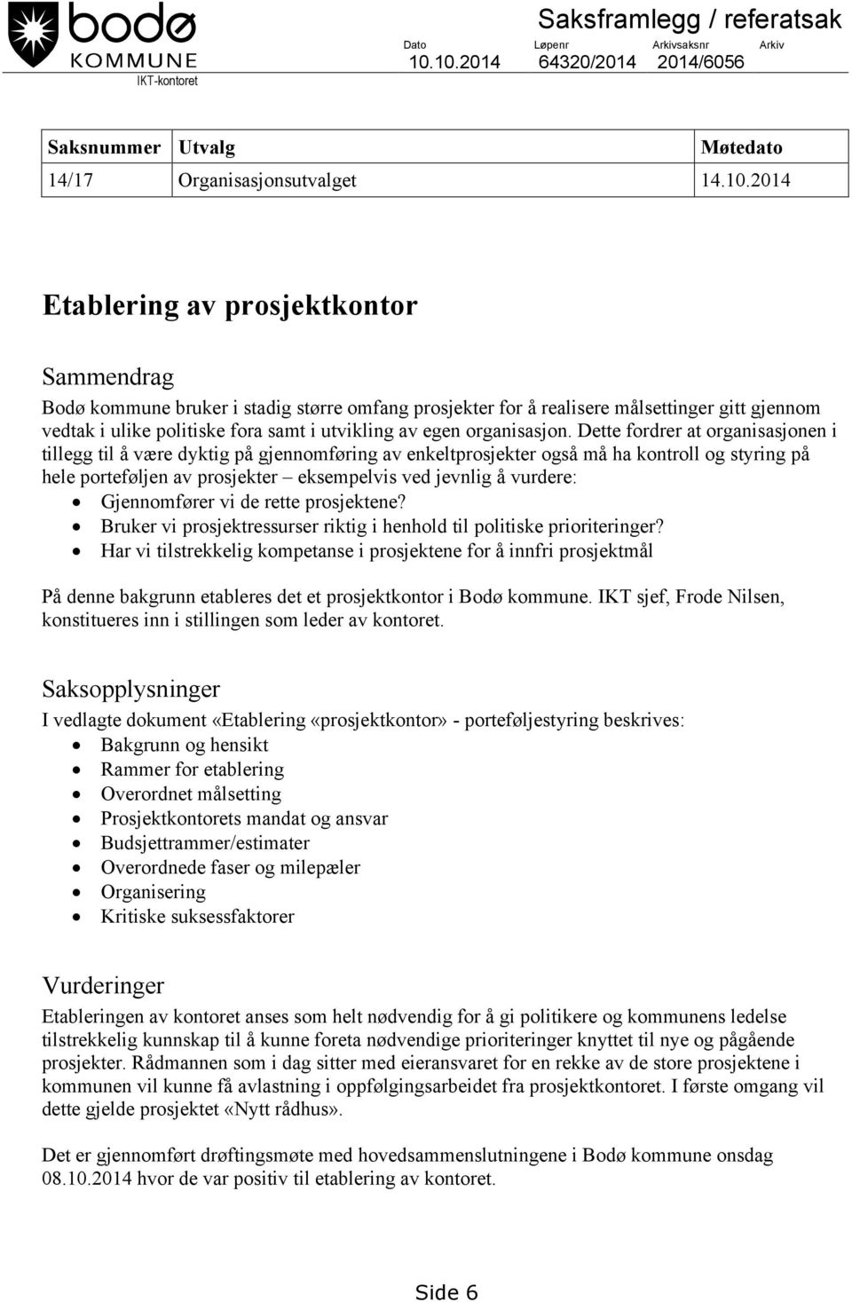 realisere målsettinger gitt gjennom vedtak i ulike politiske fora samt i utvikling av egen organisasjon.