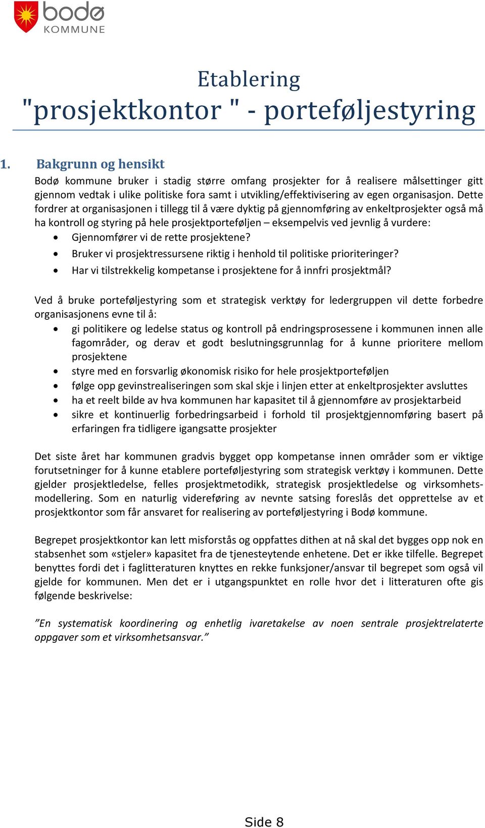 Dette fordrer at organisasjonen i tillegg til å være dyktig på gjennomføring av enkeltprosjekter også må ha kontroll og styring på hele prosjektporteføljen eksempelvis ved jevnlig å vurdere: