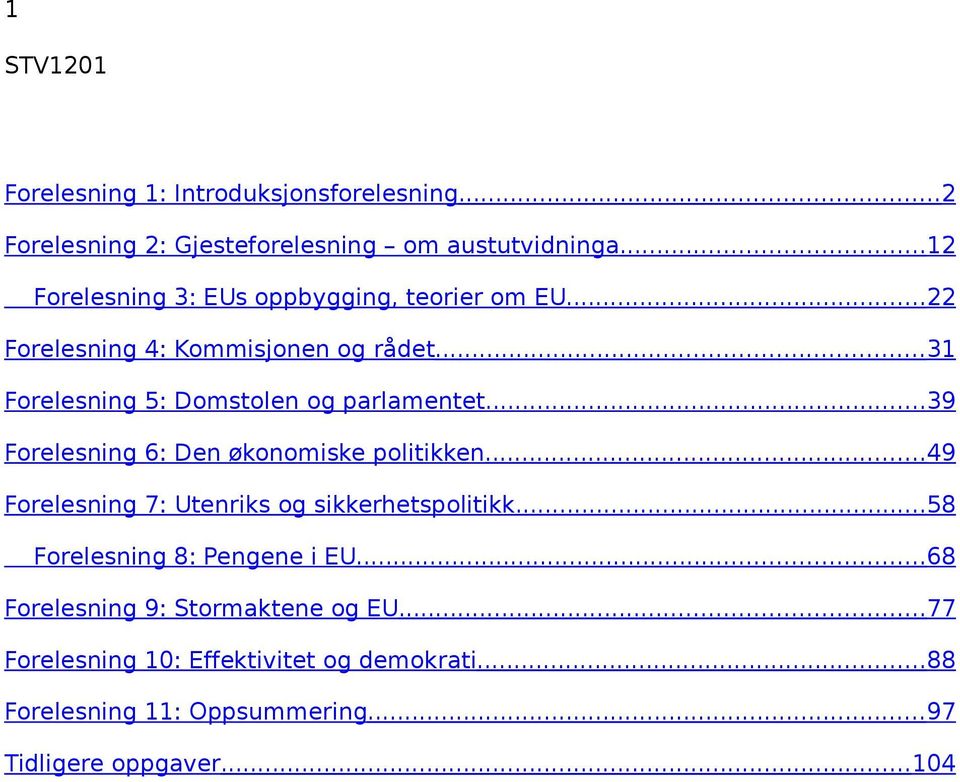 ..31 Forelesning 5: Domstolen og parlamentet...39 Forelesning 6: Den økonomiske politikken.