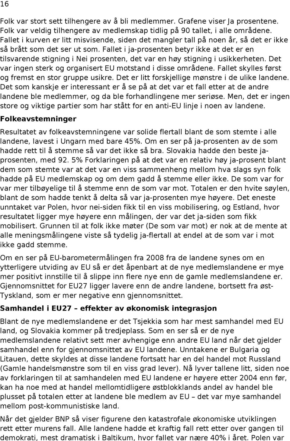 Fallet i ja-prosenten betyr ikke at det er en tilsvarende stigning i Nei prosenten, det var en høy stigning i usikkerheten. Det var ingen sterk og organisert EU motstand i disse områdene.