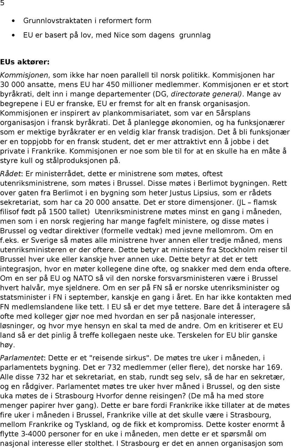 Mange av begrepene i EU er franske, EU er fremst for alt en fransk organisasjon. Kommisjonen er inspirert av plankommisariatet, som var en 5årsplans organisasjon i fransk byråkrati.