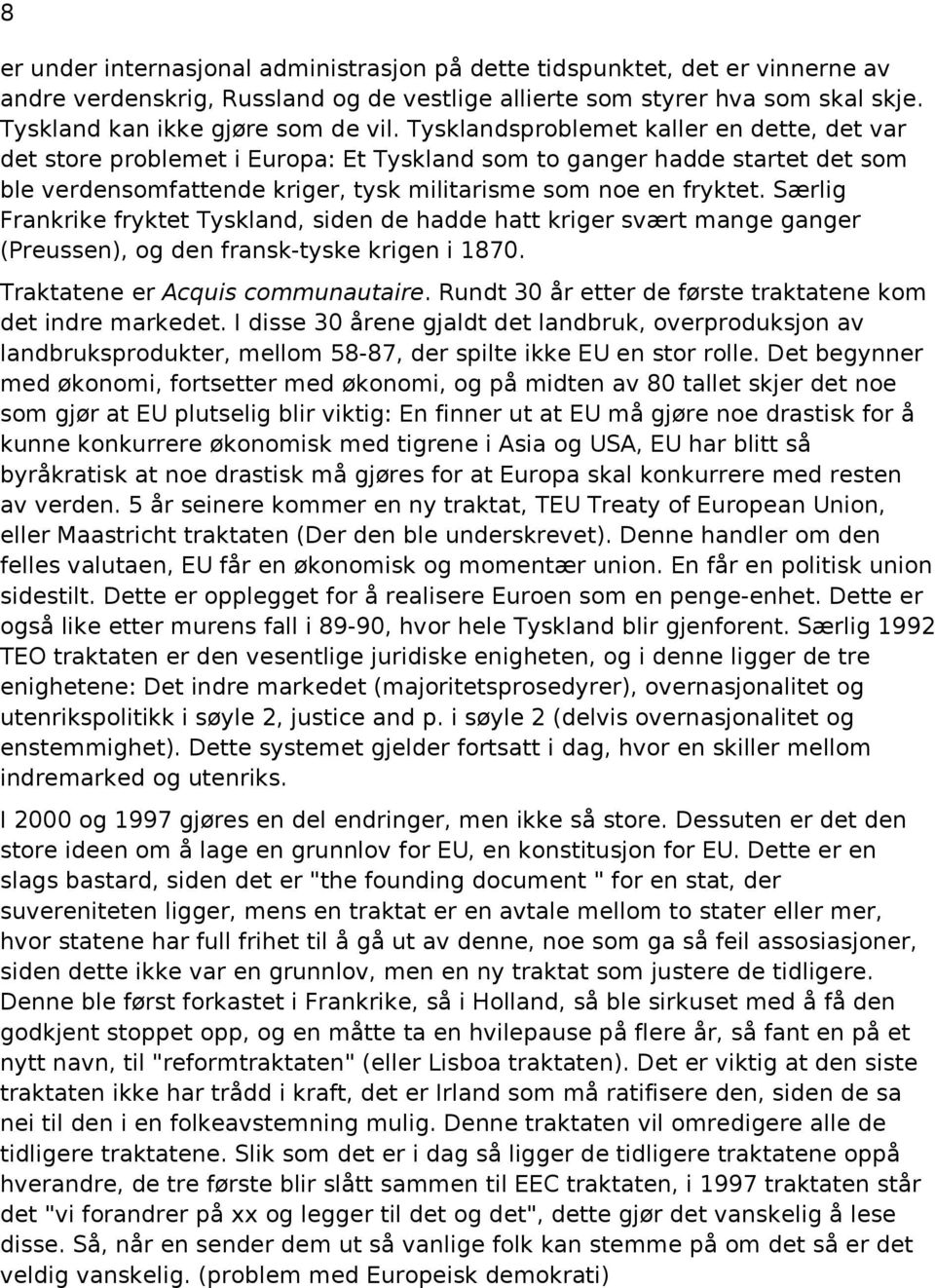 Særlig Frankrike fryktet Tyskland, siden de hadde hatt kriger svært mange ganger (Preussen), og den fransk-tyske krigen i 1870. Traktatene er Acquis communautaire.