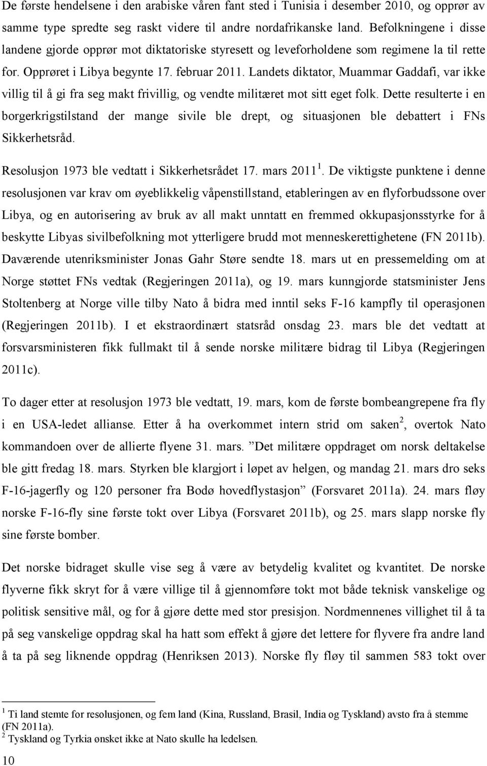 Landets diktator, Muammar Gaddafi, var ikke villig til å gi fra seg makt frivillig, og vendte militæret mot sitt eget folk.