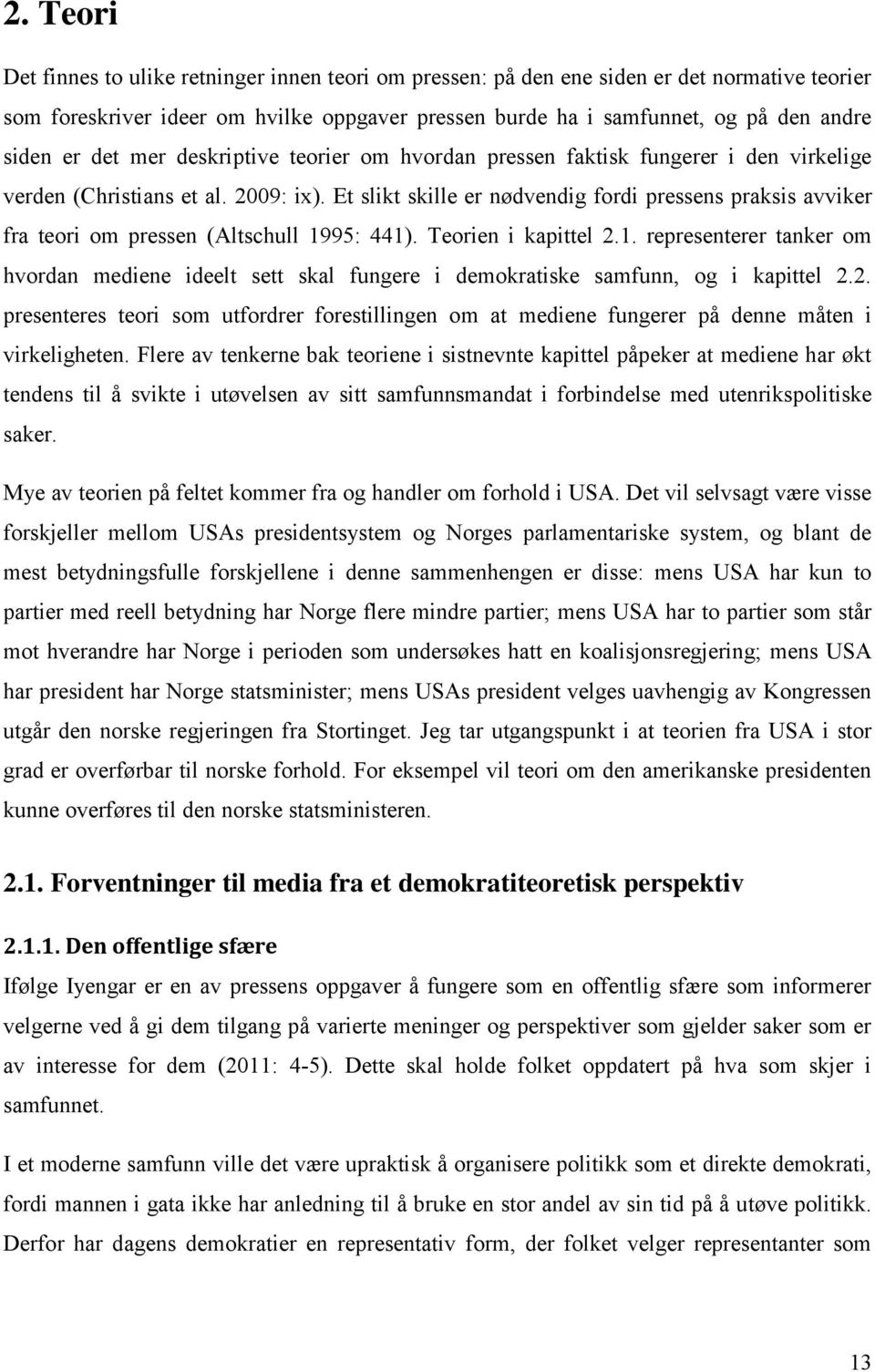 Et slikt skille er nødvendig fordi pressens praksis avviker fra teori om pressen (Altschull 1995: 441). Teorien i kapittel 2.1. representerer tanker om hvordan mediene ideelt sett skal fungere i demokratiske samfunn, og i kapittel 2.