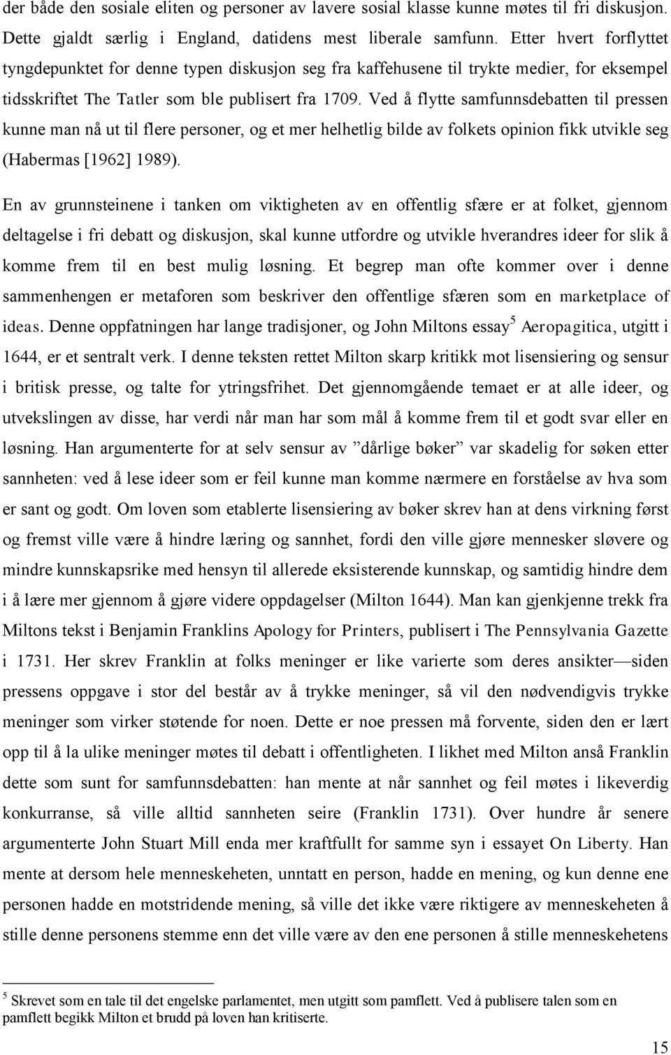 Ved å flytte samfunnsdebatten til pressen kunne man nå ut til flere personer, og et mer helhetlig bilde av folkets opinion fikk utvikle seg (Habermas [1962] 1989).