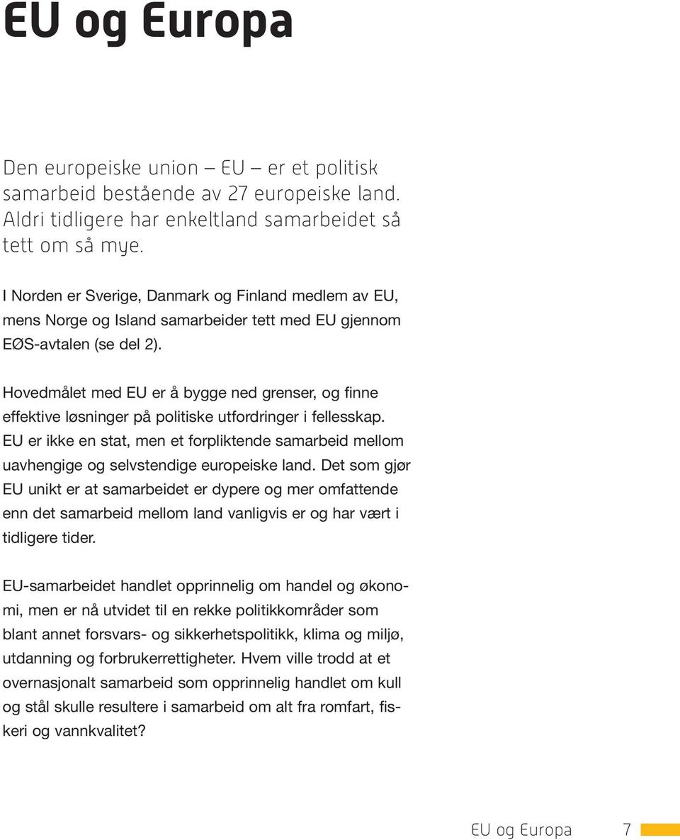 Hovedmålet med EU er å bygge ned grenser, og finne effektive løsninger på politiske utfordringer i fellesskap.