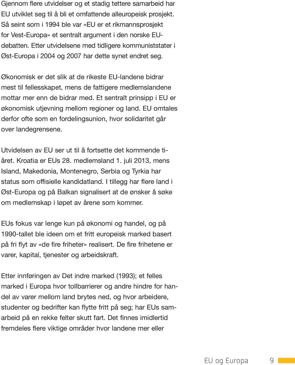 Etter utvidelsene med tidligere kommuniststater i Øst-Europa i 2004 og 2007 har dette synet endret seg.