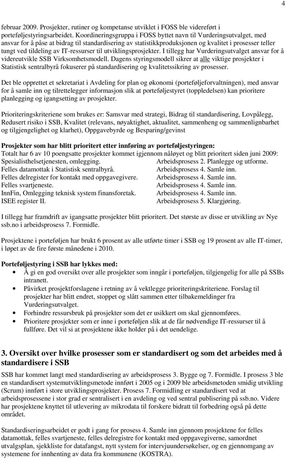 IT-ressurser til utviklingsprosjekter. I tillegg har Vurderingsutvalget ansvar for å videreutvikle SSB Virksomhetsmodell.