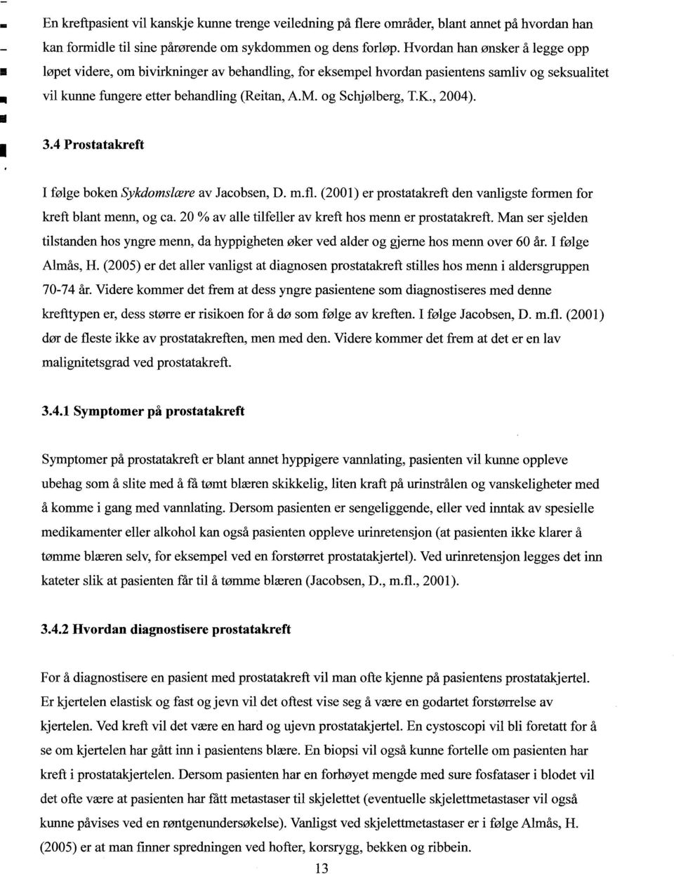 , 2004). 3.4 Prostatakreft I følge boken Sykdomslære av Jacobsen, D. m.fl. (2001) er prostatakreft den vanligste formen for kreft blant menn, og ca.