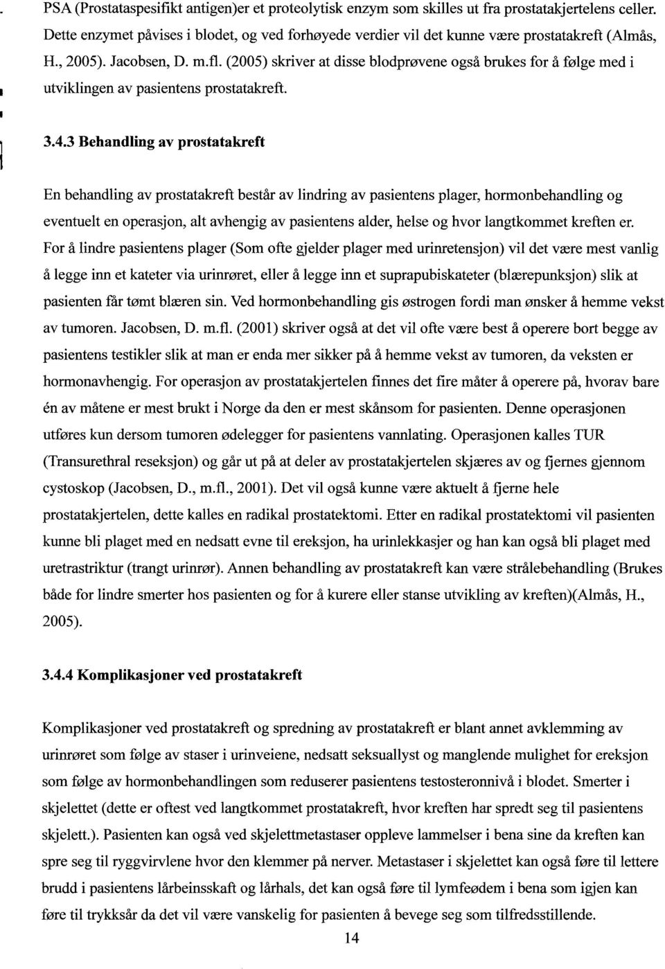 (2005) skriver at disse blodprøvene også brukes for å følge med i utviklingen av pasientens prostatakreft. 3.4.