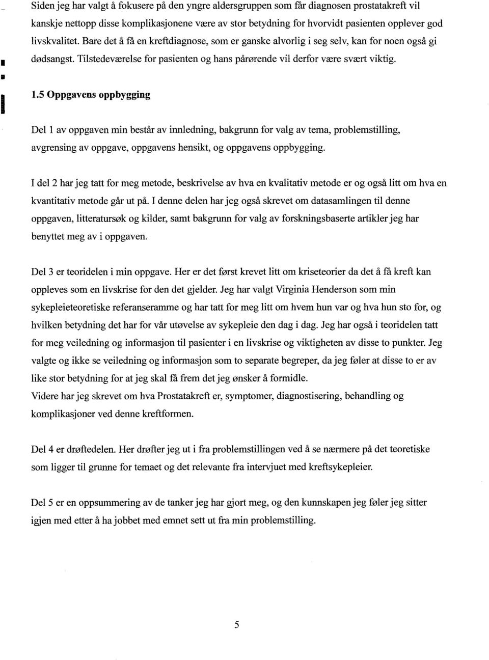 5 Oppgavens oppbygging Dell av oppgaven min består av innledning, bakgrunn for valg av tema, problemstilling, avgrensing av oppgave, oppgavens hensikt, og oppgavens oppbygging.